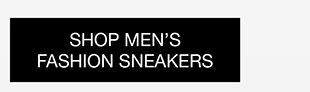 SHOP MEN’S FASHION SNEAKERS
