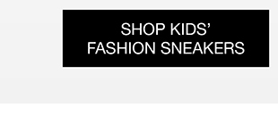 SHOP KIDS’ FASHION SNEAKERS
