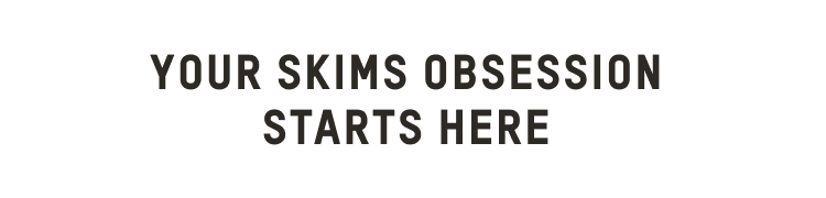 YOUR SKIMS OBSESSION STARTS HERE