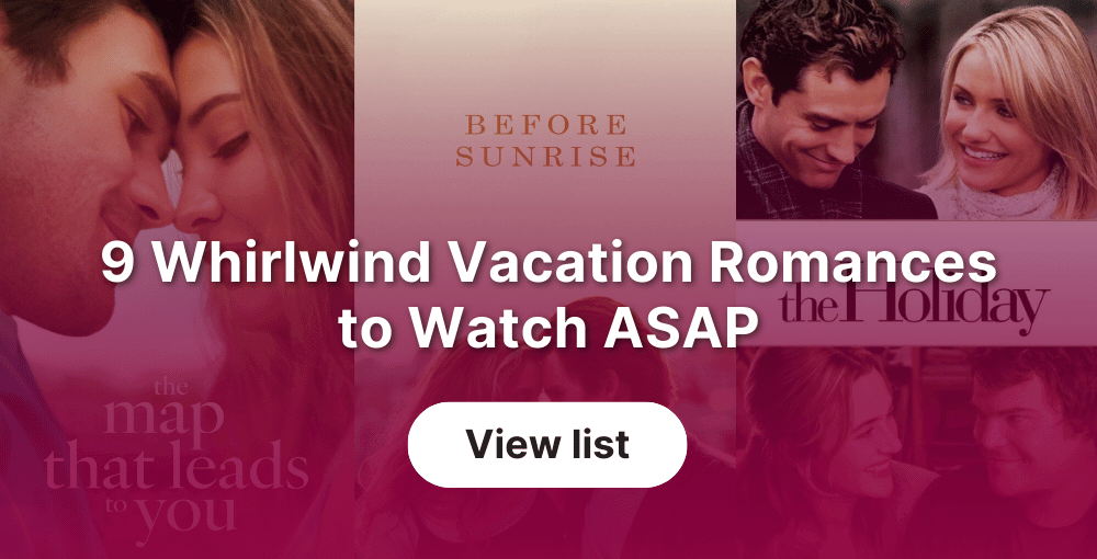 9 Whirlwind Vacation Romances to Watch ASAP