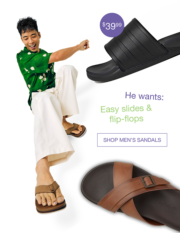 He wants: Easy slides & flip-flops - SHOP MEN’S SANDALS