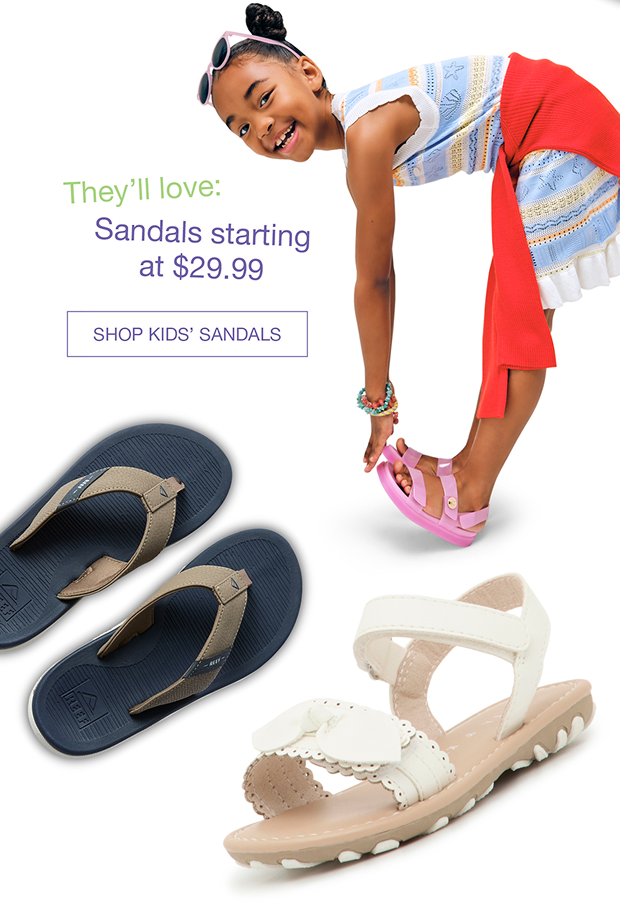 They’ll love: Sandals starting at $29.99 - SHOP KIDS’ SANDALS