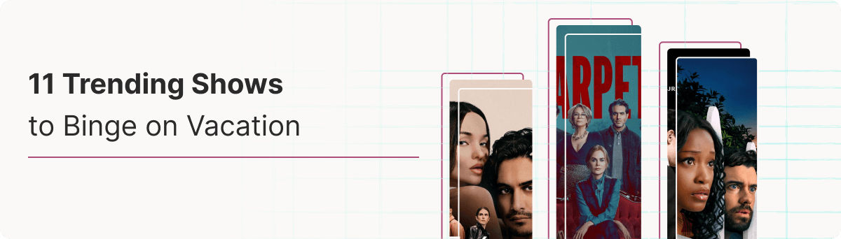 11 Trending Shows to Binge on Vacation