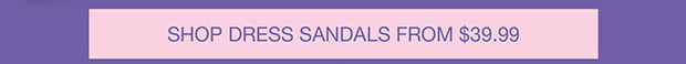 Shoe Dress Sandals From $39.99