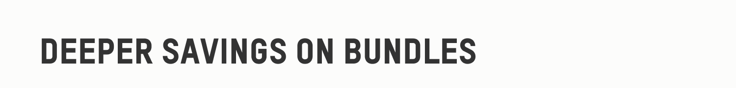 DEEPER SAVINGS ON BUNDLES