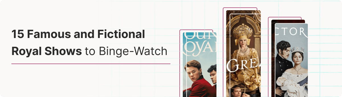 15 Famous and Fictional Royal Shows to Binge-Watch