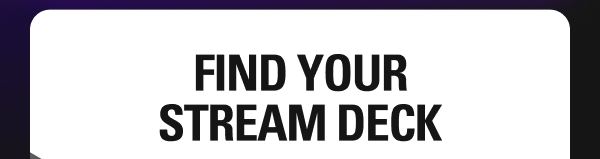FIND YOUR STREAM DECK