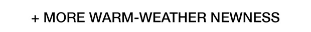 + More Warm-Weather Newness