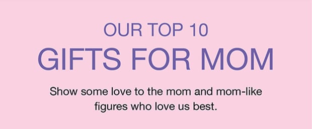 Our Top 10 Gifts For Mom