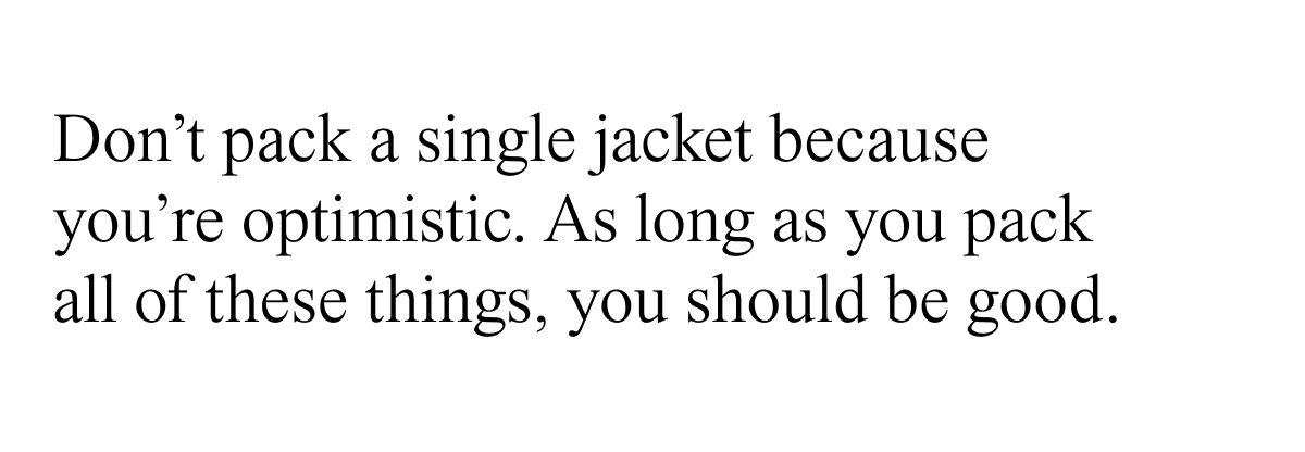 Don't pack a single jacket