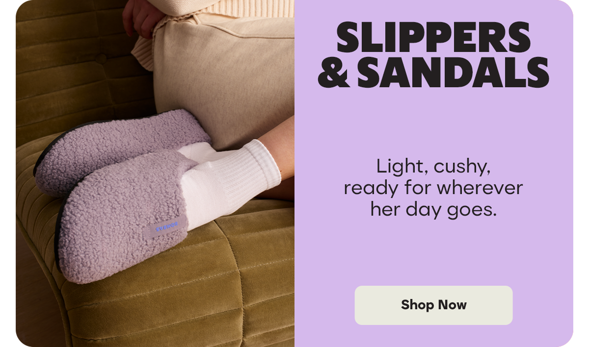 SLIPPERS & SANDALS | Light, cushy, ready for wherever her leg goes. | Shop Now