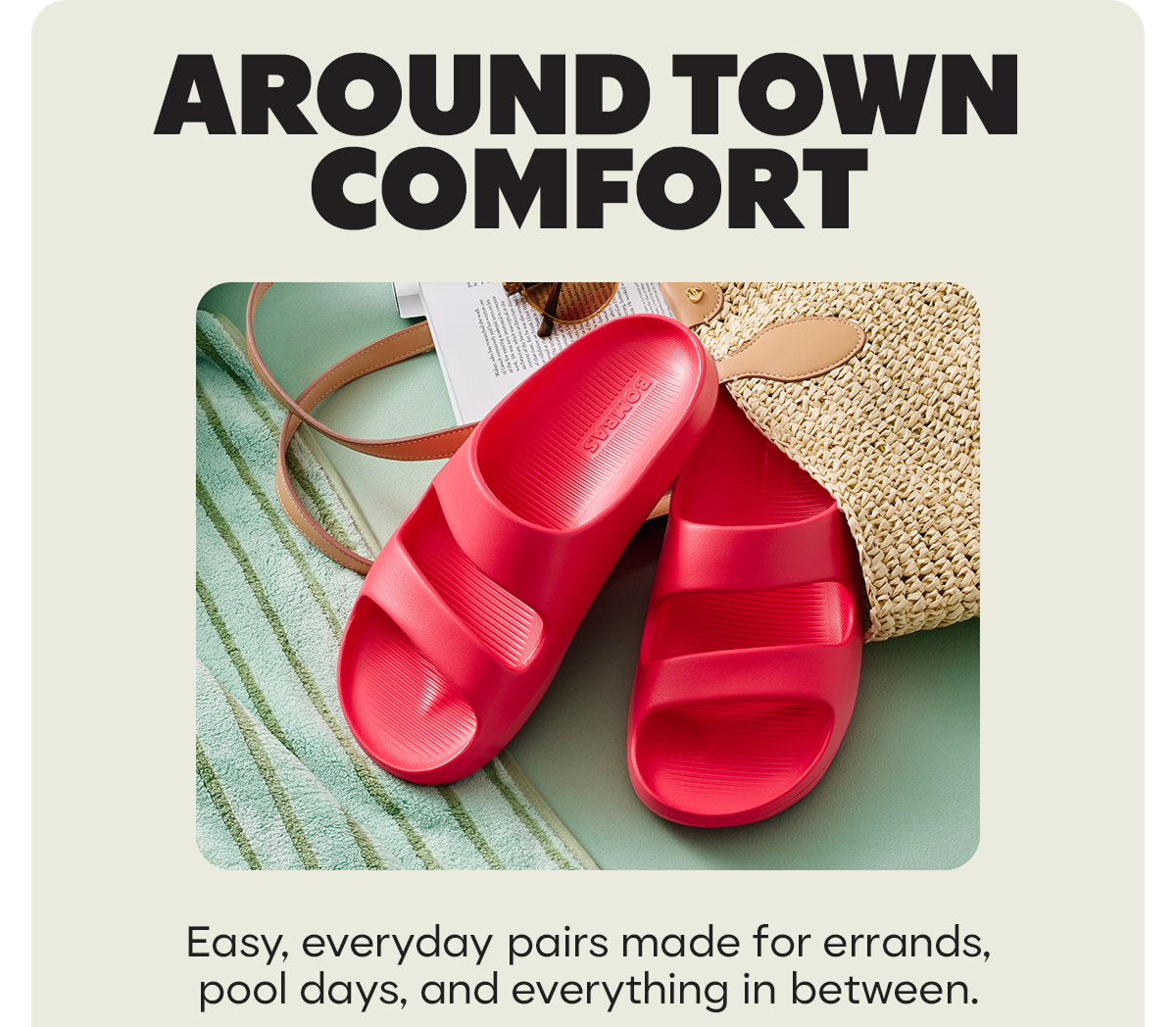 AROUND TOWN COMFORT | Easy, everyday pairs made for errands, pool days, and everything in between.