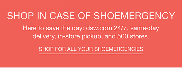 Shop In Case Of Shoemergency | Here to save the day: dsw.com 24/7, same-day delivery, in-store pickup, and 500 stores.