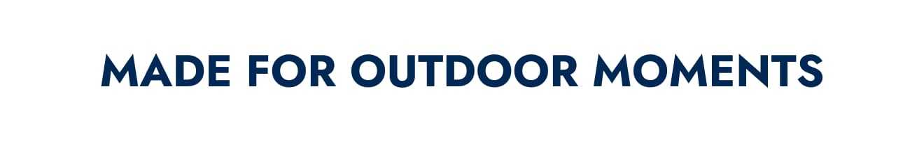 Made for outdoor moments