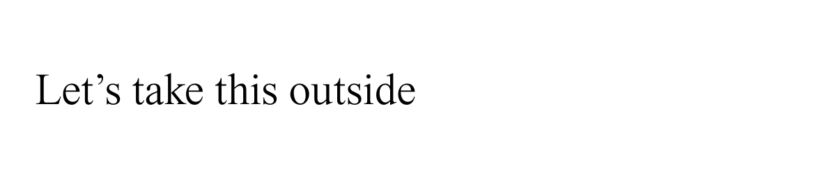 Let's take this outside