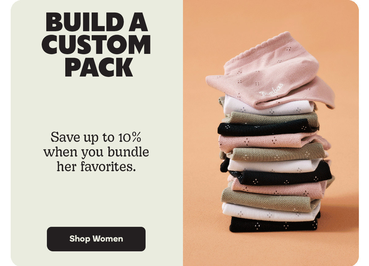 BUILD A CUSTOM PACK | Save up to 10% when you bundle her favorites. | Shop Women
