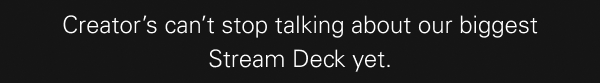 Creator’s can’t stop talking about our biggest Stream Deck yet.