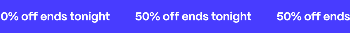 50% off ends tonight