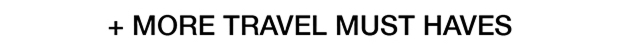 + More Travel Must Haves