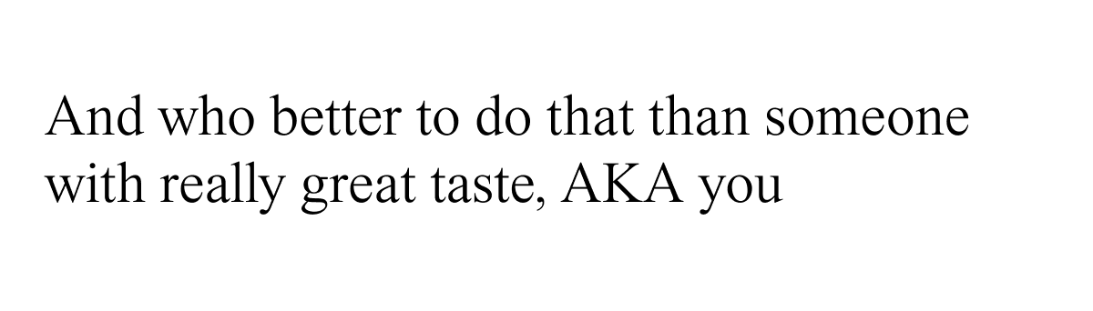 And who better to do that than someone with really great taste.
