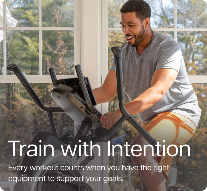 Train with Intention. Every workout counts when you have the right equipment to support your goals.