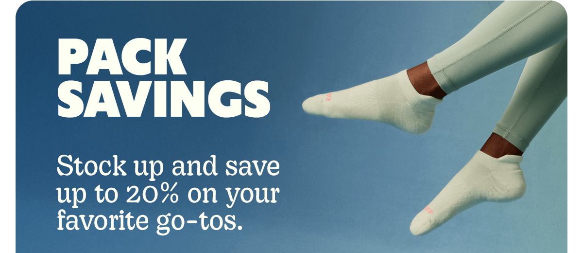 PACK SAVINGS | Stock up and save up to 20% on your favorite go-tos.