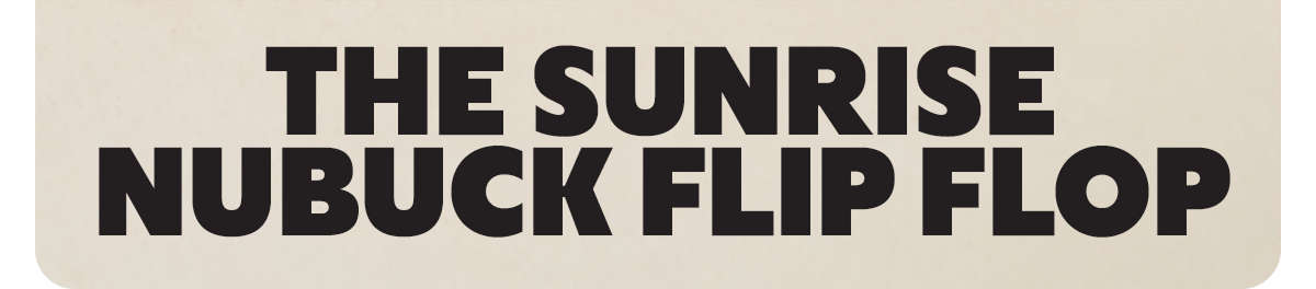 THE SUNRISE NUBUCK FLIP FLOP