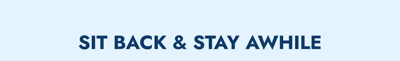 Sit back & stay awhile