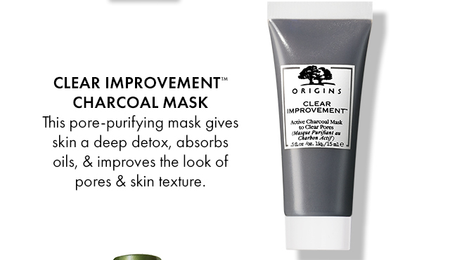 CLEAR IMPROVEMENTTM CHARCOAL MASK This pore-purifying mask gives skin a deep detox, absorbs oils, & improves the look of pores & skin texture.