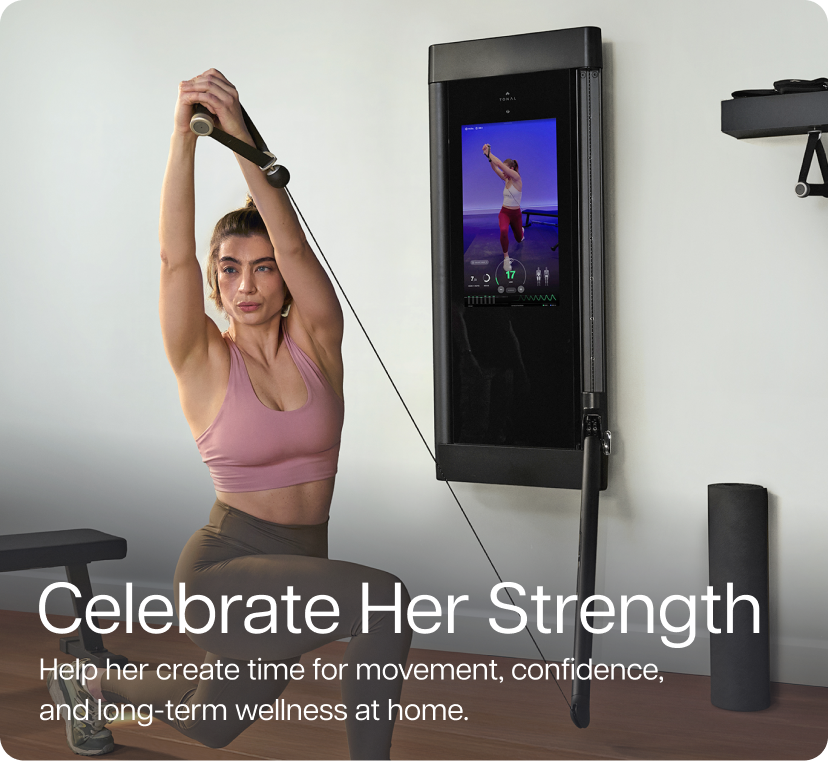 Celebrate Her Strength. Help her create time for movement, confidence, and long-term wellness at home.