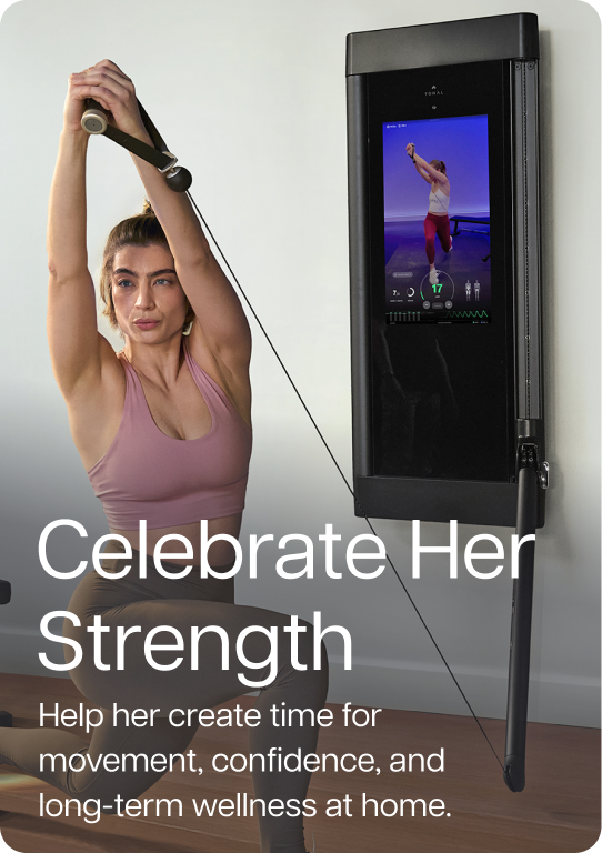Celebrate Her Strength. Help her create time for movement, confidence, and long-term wellness at home.