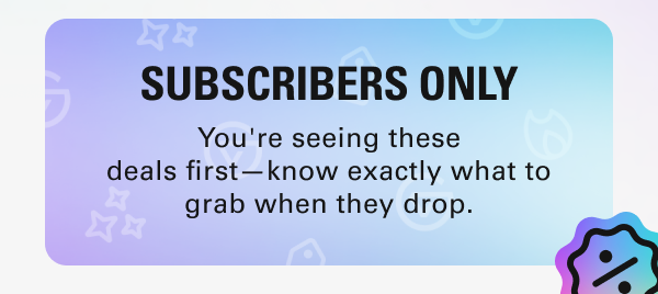 SUBSCRIBERS ONLY: You're seeing these deals first—know exactly what to grab when they drop.