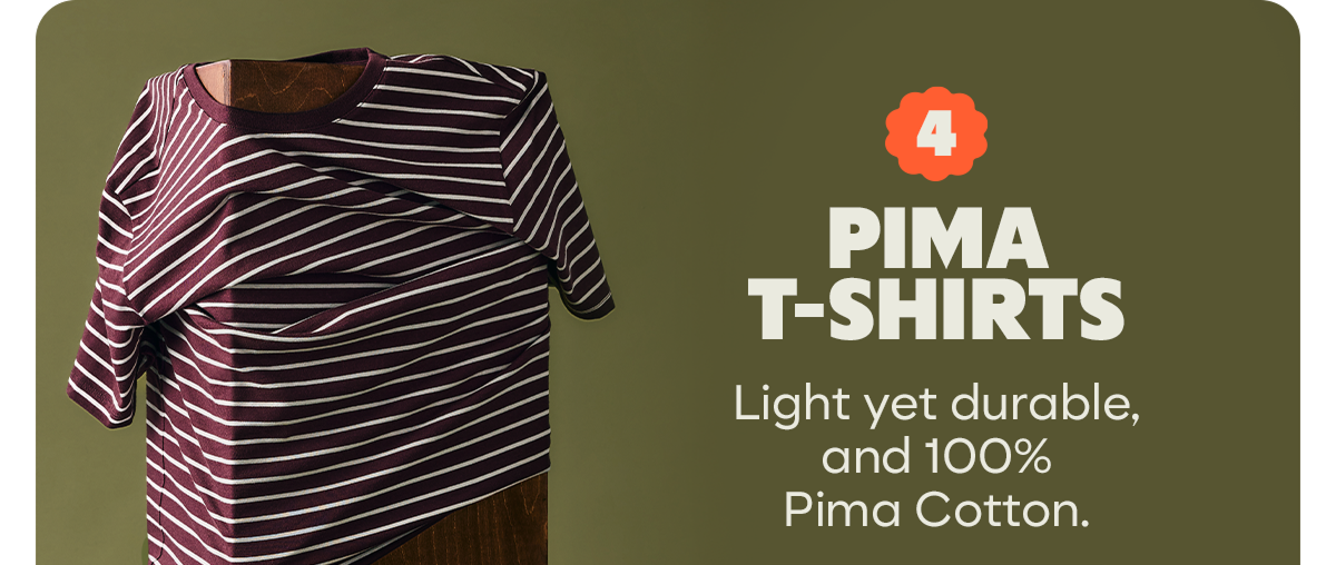 PIMA T-SHIRTS | Light yet durable, and 100% Pima Cotton.