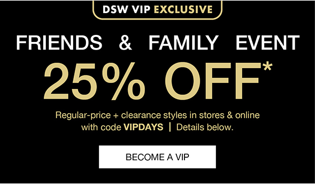 DSW VIP EXCLUSIVE | FRIENDS & FAMILY EVENT 25% OFF* | BECOME A VIP