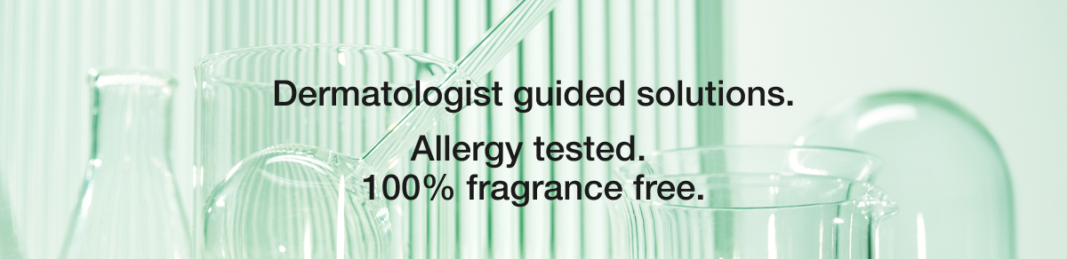 Dermatologist guided solutions. Allergy tested. 100% fragrance free.