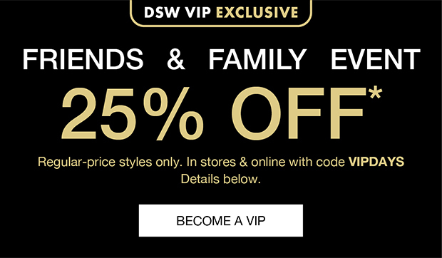 DSW VIP EXCLUSIVE | FRIENDS & FAMILY EVENT 25% OFF* | BECOME A VIP