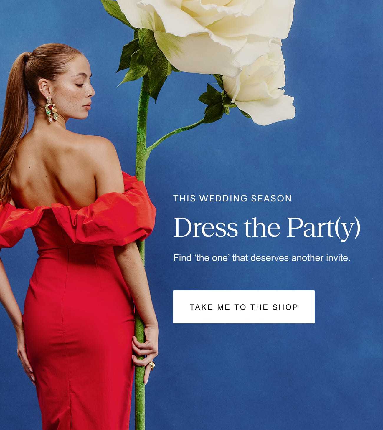 This wedding season: Dress the Part(y) Find 'the one' that deserves another invite. Take me to the shop.
