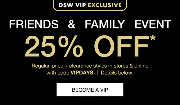 DSW VIP EXCLUSIVE | FRIENDS & FAMILY EVENT | 25% OFF* - BECOME A VIP