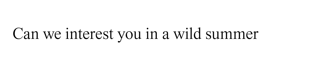Can we interest you in a wild summer