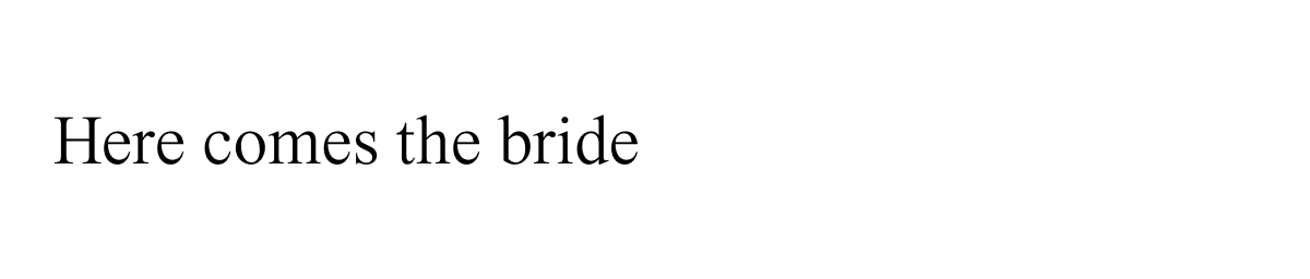 Here comes the bride