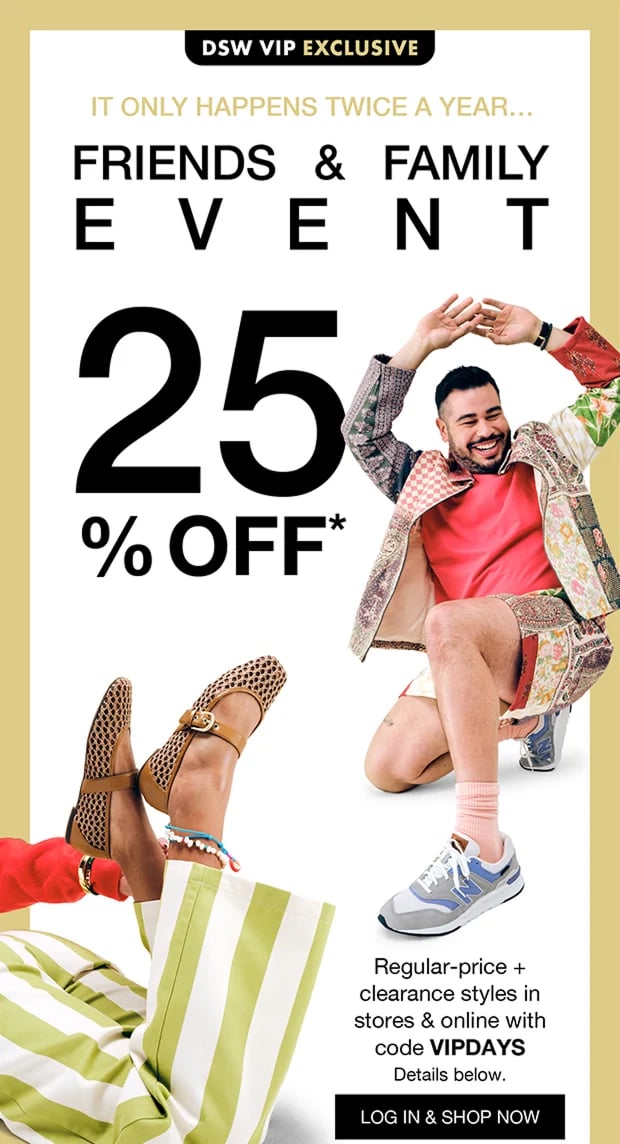 It only happens twice a year... Friends & Family Event 25% Off* | Log in & Shop Now