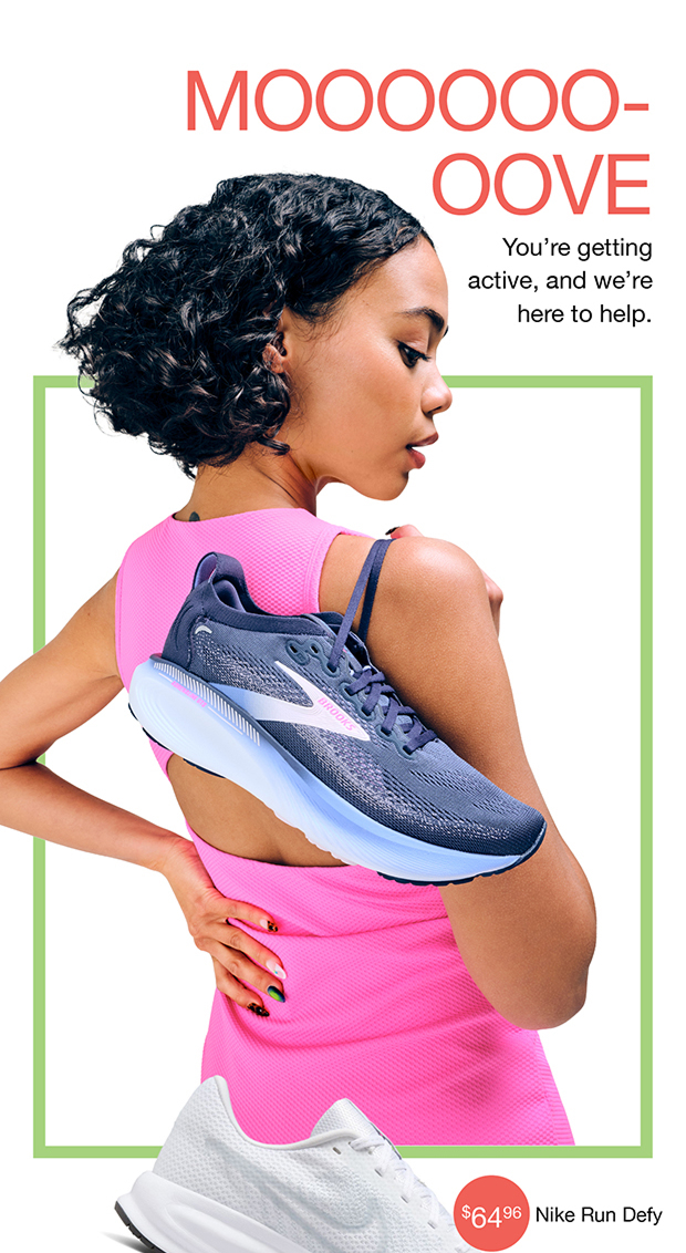 MOOOOOOOOVE You’re getting active, and we’re here to help.