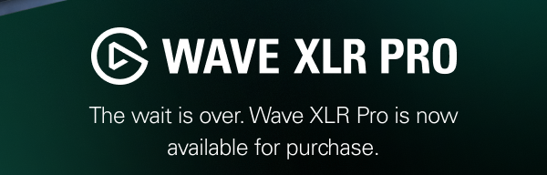 The wait is over. Wave XLR Pro is now available for purchase. 