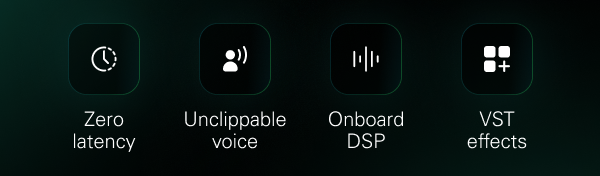 Zero latency, Unclippable voice, Onboard DSP, VST effects