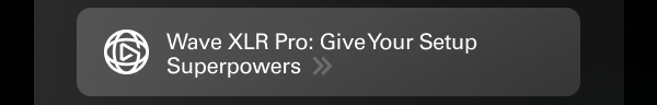 Wave XLR Pro: Give Your Setup Superpowers