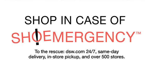 Shop In Case Of Shoemergencyβ’ | To rescue: dsw.com 24/7, same-day delivery, in-store pickup, and over 500 stores.