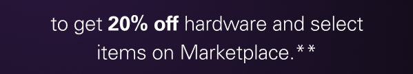 to get 20% off hardware and select items on Marketplace.**