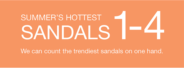 Summer's Hottest Sandals 1-4 We can count the trendiest sandals on one hand.