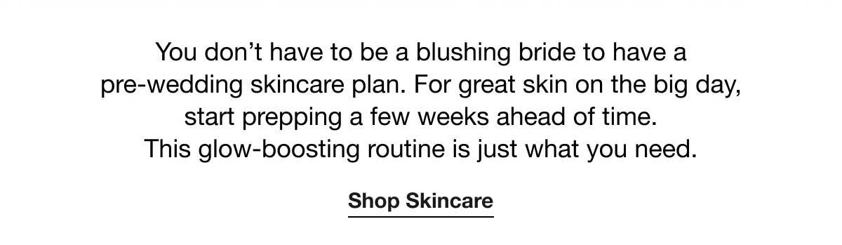 You don't have to be a blushing bride to have a pre-wedding skincare plan. For great skin on the big day, start prepping a few weeks ahead of time. This glow-boosting routine is just what you need. | Shop Skincare