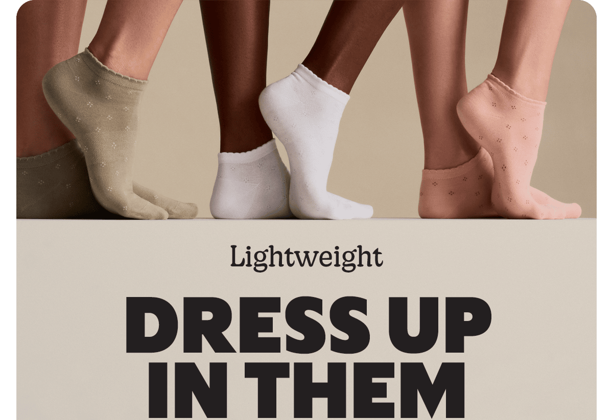 Lightweight. DRESS UP IN THEM.